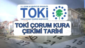 TOKİ Çorum Kura Çekimi Tarihleri Açıklandı! Ne Zaman ve Nerede?